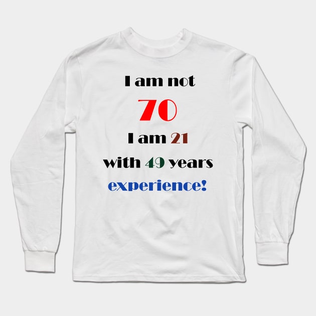 I am not 70 Long Sleeve T-Shirt by DesigningJudy